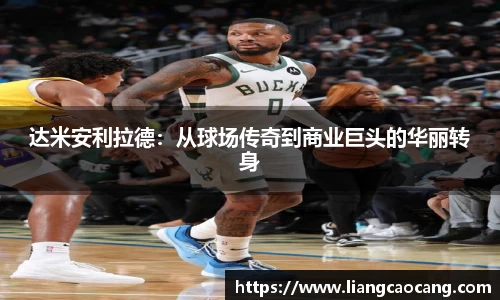 达米安利拉德：从球场传奇到商业巨头的华丽转身