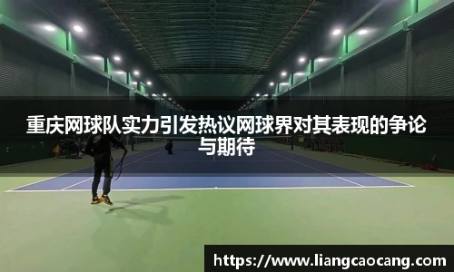 重庆网球队实力引发热议网球界对其表现的争论与期待
