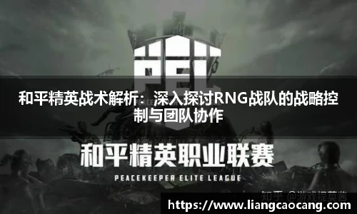 和平精英战术解析：深入探讨RNG战队的战略控制与团队协作